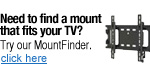 Need help finding a wall mount for your TV. Try our MountFinder.