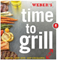 Weber Time To Grill: Get In. Get Out. Get Grilling Cookbook