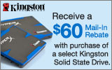 Kingston - Receive a $60 Mail-In Rebate with the purchase of a select Solid State Drive. Expires: 5-2-12