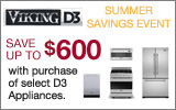 Viking - Save up to $600 Instantly with the purchase of qualifying Viking D3 Appliances. Expires: 7-31-13