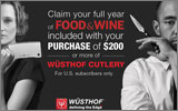 Wusthof - Receive a 1-Year subscription to Food & Wine Magazine with the purchase of $200 or more Wusthof cutlery. Expires: 12-31-12