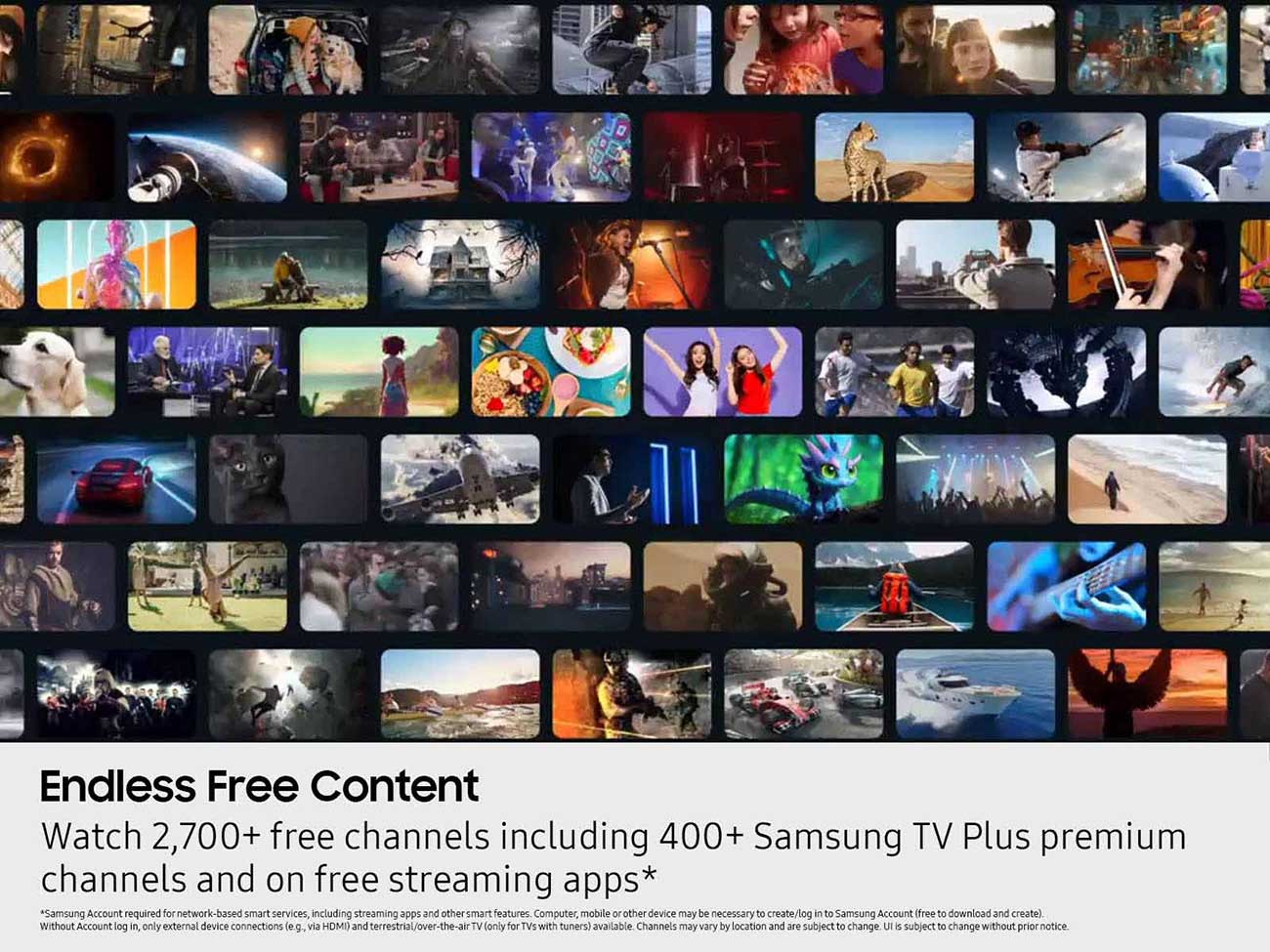 Endless Free Content � Watch
2,700+ free channels including 400+
Samsung TV Plus premium channels
and free streaming apps
