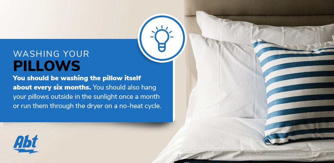 Washing Your Pillows: You should be washing the pillow itself about every six months. You should also hang your pillow outside in the sunlight once a month or run them through the dryer on a no-heat cycle. Graphic