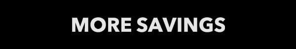 MORE SAVINGS